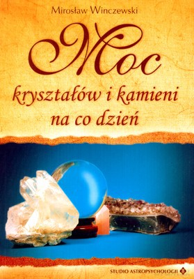 Moc Kryształów I Kamieni Na Co Dzień - Mirosław Winczewski [KSIĄŻKA]