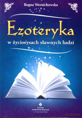Ezoteryka W Życiorysach Sławnych Ludzi - Bogna Wernichowska [KSIĄŻKA]