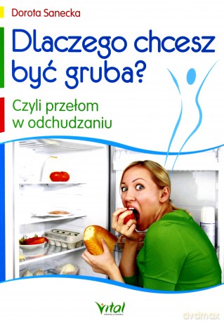 Dlaczego Chcesz Być Gruba Czyli Przełom W Odchudzaniu - Dorota Sanecka [KSIĄŻKA]