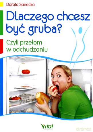 Dlaczego Chcesz Być Gruba Czyli Przełom W Odchudzaniu - Dorota Sanecka [KSIĄŻKA]
