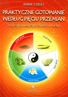 Praktyczne Gotowanie Według Pięciu Przemian - Anna Czelej [KSIĄŻKA]