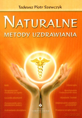 Naturalne Metody Uzdrawiania - Tadeusz Piotr Szewczyk [KSIĄŻKA]