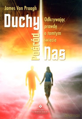Duchy Pośród Nas - James Van Praagh [KSIĄŻKA]