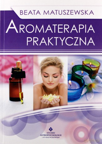 Aromaterapia Praktyczna - Beata Matuszewska [KSIĄŻKA]