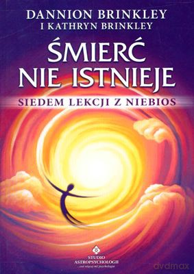 Śmierć Nie Istnieje Siedem Lekcji Z Niebios - Dannion I Kathryn Brinkley [KSIĄŻKA]