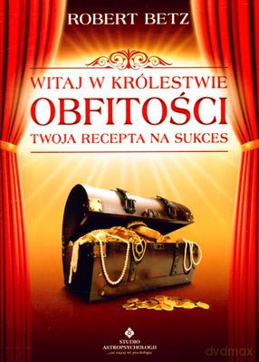 Witaj W Królestwie Obfitości Twoja Recepta Na Sukces - Robert Betz [KSIĄŻKA]