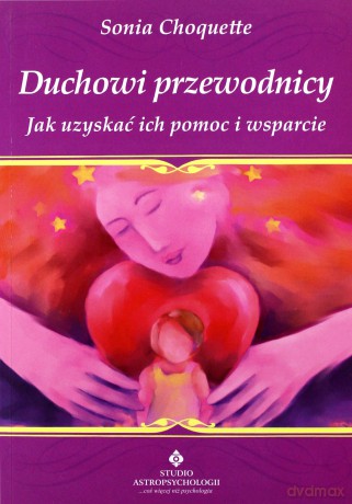 Duchowi Przewodnicy. Jak Uzyskać Ich Pomoc I Wsparcie - Sonia Choquette [KSIĄŻKA]