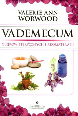 Vademecum Olejków Eterycznych I Aromaterapii - Valerie Ann Worwood [KSIĄŻKA]