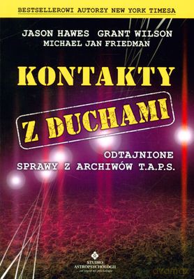 Kontakty Z Duchami Odtajnione Sprawy Z Archiwów T.A.P.S. - Jason Hawes, Grant Wilson, Michael Jan Friedman [KSIĄŻKA]