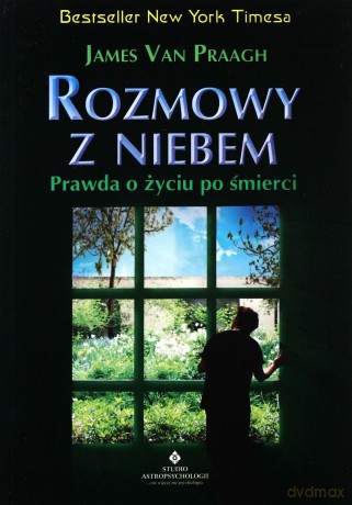 Rozmowy Z Niebem Prawda O Życiu Po Śmierci - James Van Praagh [KSIĄŻKA]