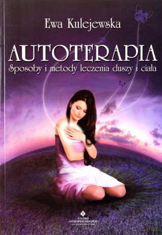 Autoterapia Sposoby I Metody Leczenia Duszy I Ciała - Ewa Kulejewska [KSIĄŻKA]