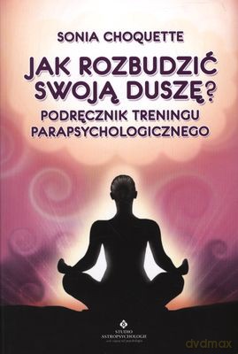 Jak Rozbudzić Swoją Duszę Podręcznik Treningu Parapsychologicznego - Sonia Choquette [KSIĄŻKA]