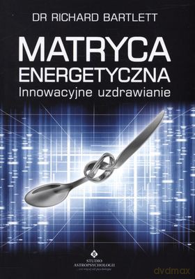 Matryca Energetyczna Innowacyjne Uzdrawianie Wyd.2011 - Richard Bartlett [KSIĄŻKA]