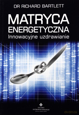 Matryca Energetyczna Innowacyjne Uzdrawianie Wyd.2011 - Richard Bartlett [KSIĄŻKA]