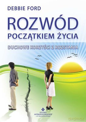 Rozwód Początkiem Życia. Duchowe Korzyści Z Rozstania - Debbie Ford [KSIĄŻKA]