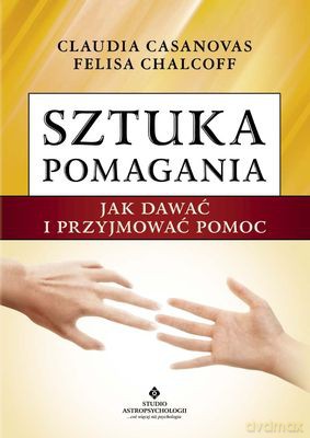 Sztuka Pomagania Jak Dawać I Przyjmować Pomoc - Claudia Casanovas, Felisa Chalcoff [KSIĄŻKA]