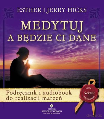 Medytuj A Będzie Ci Dane Podręcznik I Audiobook Do Realizacji Marzeń - Esther I Jerry Hicks [KSIĄŻKA]