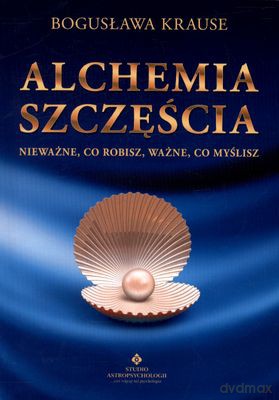 Alchemia Szczęscia Nieważne Co Robisz Ważne Co Myślisz - Bogusława Krause [KSIĄŻKA]