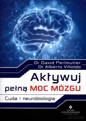 Aktywuj Pełną Moc Mózgu Cuda I Neurobiologia - David Perlmutter, Alberto Villoldo [KSIĄŻKA]