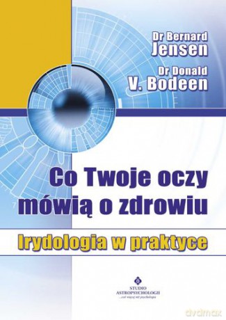 Co Twoje Oczy Mówią O Zdrowiu Irydologia W Praktyce - Bernard Jensen, Donald V. Bodeen [KSIĄŻKA]