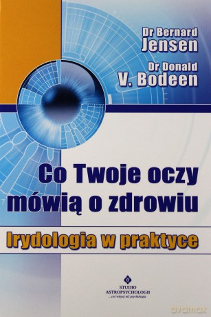 Co Twoje Oczy Mówią O Zdrowiu Irydologia W Praktyce - Bernard Jensen, Donald V. Bodeen [KSIĄŻKA]