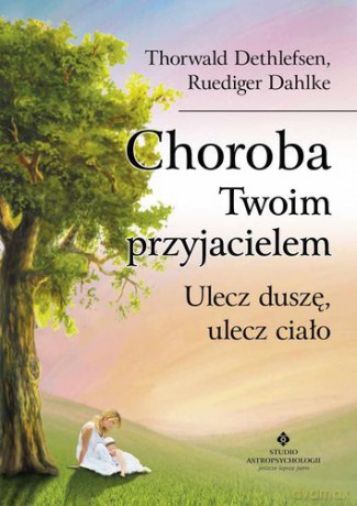 Choroba Twoim Przyjacielem - Thorwald Dethlefsen, Ruediger Dahlke [KSIĄŻKA]