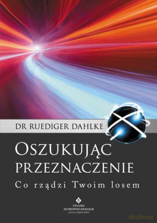 Oszukując Przeznaczenie Co Rządzi Twoim Losem - Ruediger Dahlke [KSIĄŻKA]