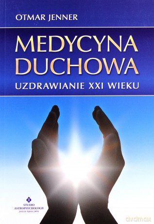 Medycyna Duchowa Uzdrowienia XXI Wieku - Jenner Otmar [KSIĄŻKA]