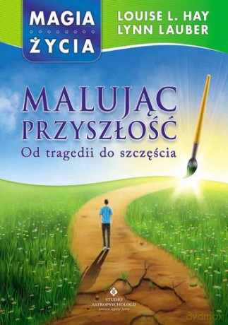 Malując Przyszłość - Louise L. Hay, Lynn Lauber [KSIĄŻKA]