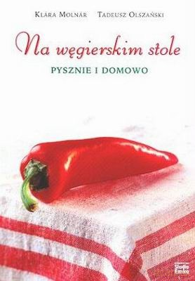 Na Węgierskim Stole Pysznie I Domowo - Klara Molnar, Tadeusz Olszański [KSIĄŻKA]