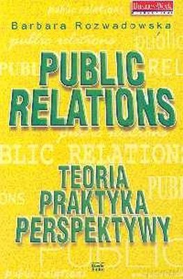 Public Relations Teoria Praktyka Perspektywy - Barbara Rozwadowska [KSIĄŻKA]
