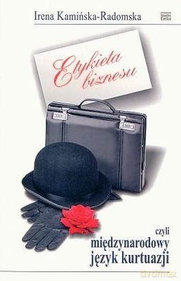 Etykieta Biznesu Czyli Międzynarodowy Język Kurtuazji - Irena Kamińska-Radomska [KSIĄŻKA]