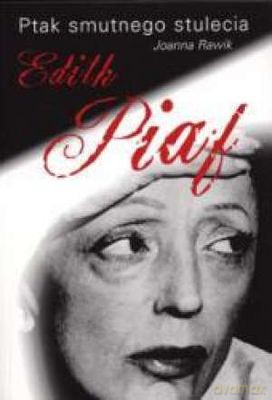 Edith Piaf Ptak Smutnego Stulecia - Joanna Rawik [KSIĄŻKA]