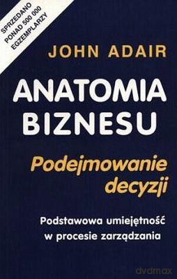 Anatomia Biznesu Podejmowanie Decyzji - John Adair [KSIĄŻKA]