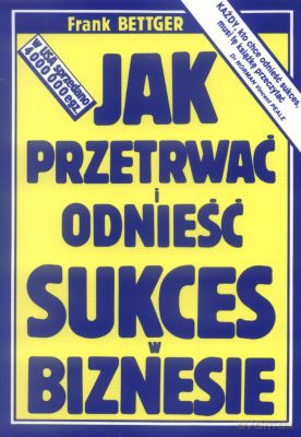 Jak Przetrwać I Odnieść Sukces W Biznesie - Frank Bettger [KSIĄŻKA]