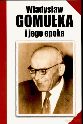 Władysław Gomułka I Jego Epoka [KSIĄŻKA]