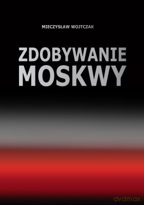 Zdobywanie Moskwy - Mieczysław Wojtczak [KSIĄŻKA]