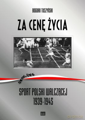 Za Cenę Życia Sport Polski Walczącej 1939-1945 - Bogdan Tuszyński [KSIĄŻKA]