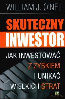 Skuteczny Inwestor Jak Inwestować Z Zyskiem I Unikać Wielkich Strat (twarda) - William J. O'neil [KSIĄŻKA]