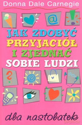 Jak Zdobyć Przyjaciół I Zjednać Sobie Ludzi Poradnik Dla Nastolatek - Donna Dale Carnegie [KSIĄŻKA]
