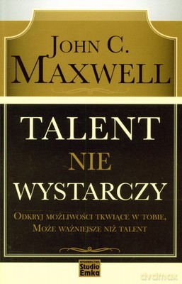 Talent Nie Wystarczy - John C. Maxwell [KSIĄŻKA]