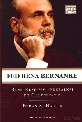 Fed Bena Bernanke. Bank Rezerwy Federalnej Po Greenspanie (twarda) - Ethan S. Harris [KSIĄŻKA]
