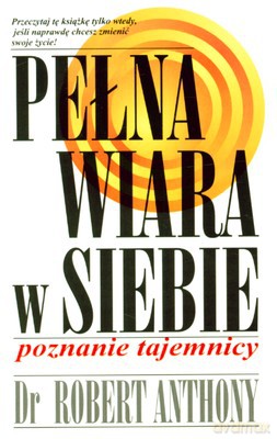 Pełna Wiara W Siebie Poznanie Tajemnicy Wyd.2009 - Robert Anthony [KSIĄŻKA]