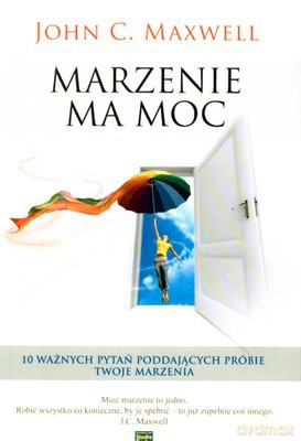 Marzenie Ma Moc - John C. Maxwell [KSIĄŻKA]