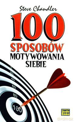 100 Sposobów Motywowania Siebie - Steve Chandler [KSIĄŻKA]