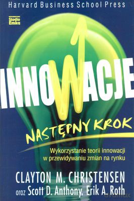 Innowacje. Następny Krok - Clayton M. Christiansen, Scott D. Anthony, Erik A. Roth [KSIĄŻKA]