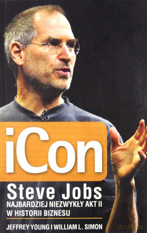 Icon Steve Jobs Najbardziej Niezwykły Akt II W Historii Biznesu Wyd.2011 - Steve Jobs [KSIĄŻKA]