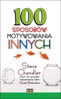 100 Sposobów Motywowania Innych - Steve Chandler, Scott Richardson [KSIĄŻKA]