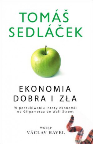 Ekonomia Dobra I Zła. W Poszukiwaniu Istoty Od Gilgamesza Do Wall Street - Tomas Sedlacek [KSIĄŻKA]