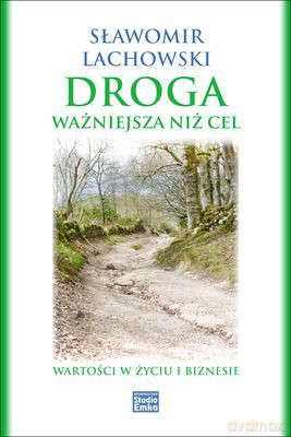 Droga Ważniejsza Niż Cel Wartości W Życiu I Biznesie (twarda) - Sławomir Lachowski [KSIĄŻKA]